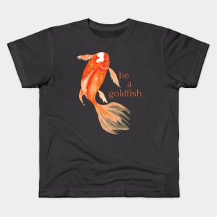 be a goldfish Kids T-Shirt